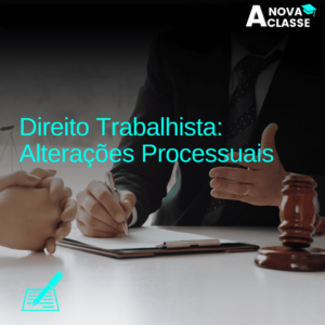 Direito Trabalhista: alterações processuais